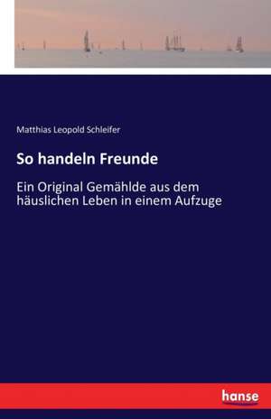 So handeln Freunde de Matthias Leopold Schleifer