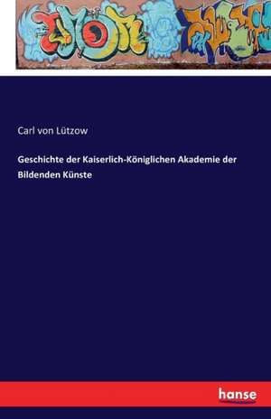 Geschichte der Kaiserlich-Königlichen Akademie der Bildenden Künste de Carl von Lützow