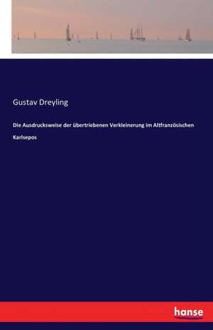 Die Ausdrucksweise der übertriebenen Verkleinerung im Altfranzösischen Karlsepos de Gustav Dreyling