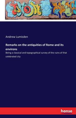 Remarks on the antiquities of Rome and its environs de Andrew Lumisden