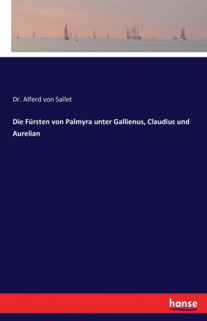 Die Fürsten von Palmyra unter Gallienus, Claudius und Aurelian de Alferd von Sallet