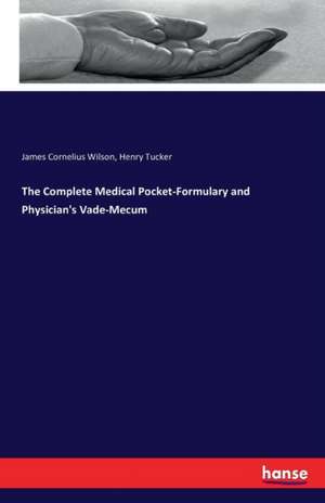 The Complete Medical Pocket-Formulary and Physician's Vade-Mecum de James Cornelius Wilson