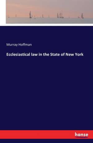 Ecclesiastical law in the State of New York de Murray Hoffman