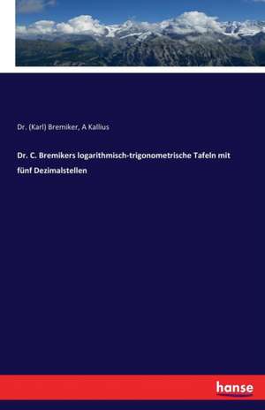 Dr. C. Bremikers logarithmisch-trigonometrische Tafeln mit fünf Dezimalstellen de (Karl) Bremiker