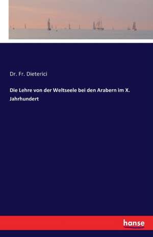 Die Lehre von der Weltseele bei den Arabern im X. Jahrhundert de Fr. Dieterici