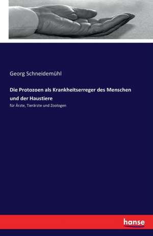 Die Protozoen als Krankheitserreger des Menschen und der Haustiere de Georg Schneidemühl