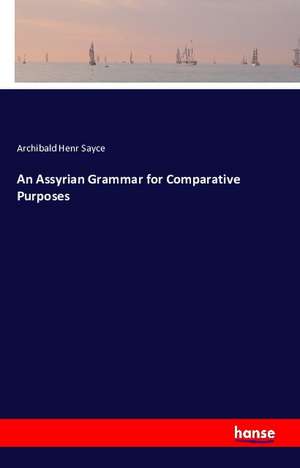 An Assyrian Grammar for Comparative Purposes de Archibald Henr Sayce