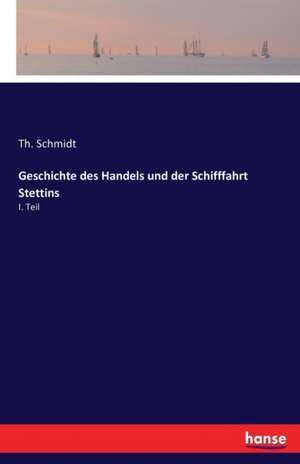 Geschichte des Handels und der Schifffahrt Stettins de Th. Schmidt