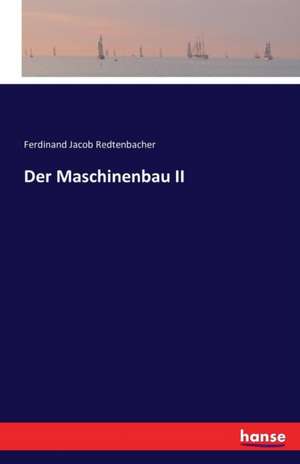 Der Maschinenbau II de Ferdinand Jacob Redtenbacher