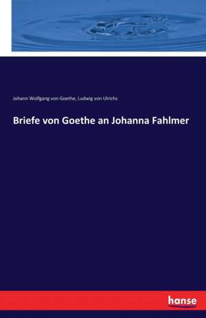 Briefe von Goethe an Johanna Fahlmer de Johann Wolfgang von Goethe