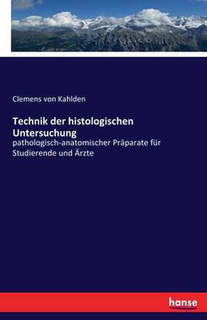 Technik der histologischen Untersuchung de Clemens Von Kahlden