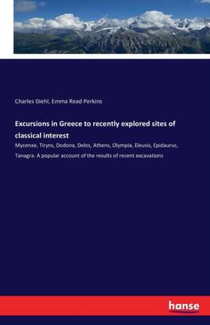 Excursions in Greece to recently explored sites of classical interest de Charles Diehl