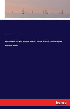 Briefwechsel mit Karl Wilhelm Ramler, Johann Joachim Eschenburg und Friedrich Nicolai de Gotthold Ephraim Lessing