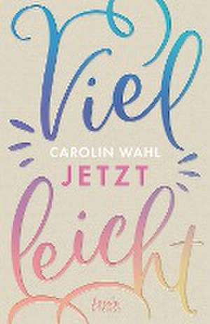 Vielleicht jetzt (Vielleicht-Trilogie, Band 1) de Carolin Wahl