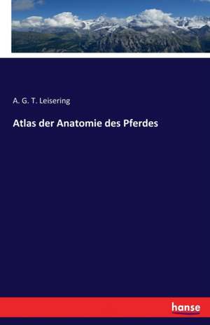 Atlas der Anatomie des Pferdes de A. G. T. Leisering