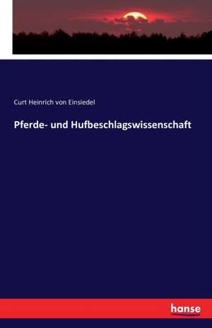 Pferde- und Hufbeschlagswissenschaft de Curt Heinrich von Einsiedel