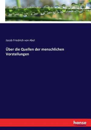 Über die Quellen der menschlichen Vorstellungen de Jacob Friedrich Von Abel