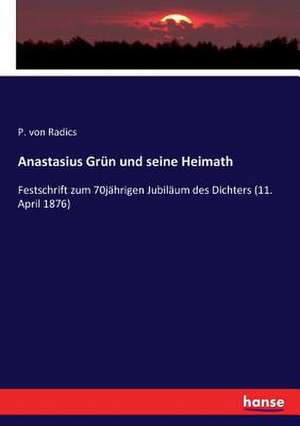 Anastasius Grün und seine Heimath de P. Von Radics