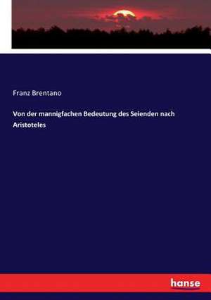 Von der mannigfachen Bedeutung des Seienden nach Aristoteles de Franz Brentano