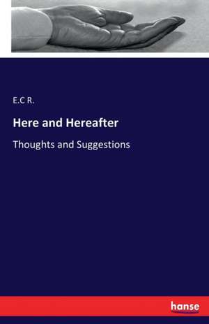 Here and Hereafter de E. C R.