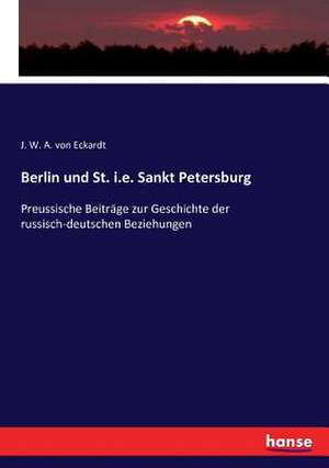 Berlin und St. i.e. Sankt Petersburg de J. W. A. von Eckardt