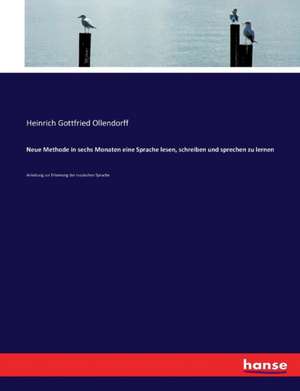 Neue Methode in sechs Monaten eine Sprache lesen, schreiben und sprechen zu lernen de Heinrich Gottfried Ollendorff