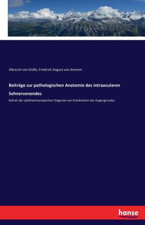 Beiträge zur pathologischen Anatomie des intraocularen Sehnervenendes de Albrecht von Gräfe