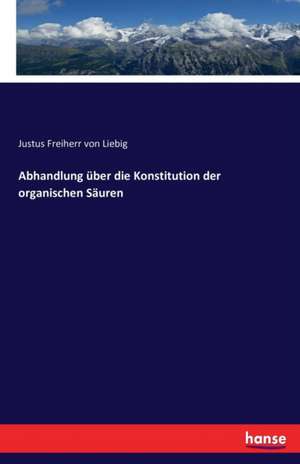 Abhandlung über die Konstitution der organischen Säuren de Justus Freiherr Von Liebig