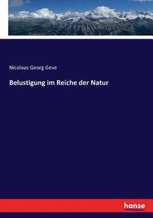 Belustigung im Reiche der Natur de Nicolaus Georg Geve