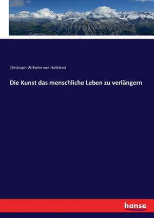 Die Kunst das menschliche Leben zu verlängern de Christoph Wilhelm Von Hufeland