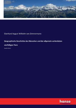 Geographische Geschichte des Menschen und der allgemein verbreiteten vierfüßigen Tiere de Eberhard August Wilhelm Von Zimmermann