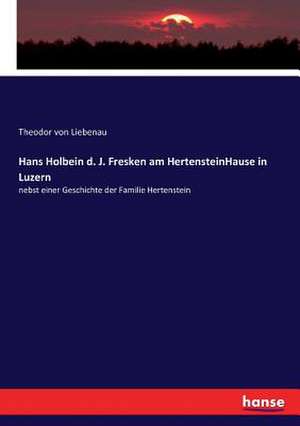 Hans Holbein d. J. Fresken am HertensteinHause in Luzern de Theodor Von Liebenau