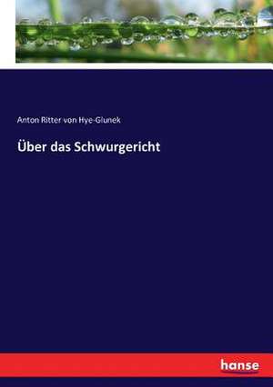 Über das Schwurgericht de Anton Ritter von Hye-Glunek