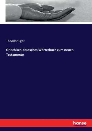 Griechisch-deutsches Wörterbuch zum neuen Testamente de Theodor Eger