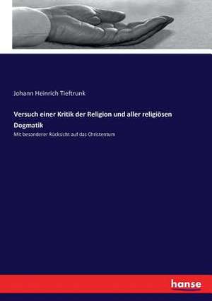 Versuch einer Kritik der Religion und aller religiösen Dogmatik de Johann Heinrich Tieftrunk