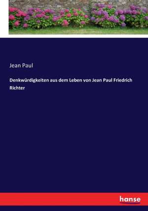 Denkwürdigkeiten aus dem Leben von Jean Paul Friedrich Richter de Jean Paul