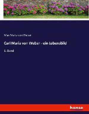 Carl Maria von Weber - ein Lebensbild de Max Maria Von Weber