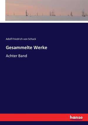 Gesammelte Werke de Adolf Friedrich Von Schack