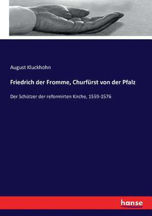 Friedrich der Fromme, Churfürst von der Pfalz de August Kluckhohn