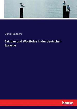 Satzbau und Wortfolge in der deutschen Sprache de Daniel Sanders