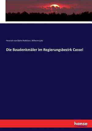 Die Baudenkmäler im Regierungsbezirk Cassel de Heinrich Von Dehn-Rotfelser