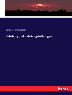 Habsburg und Habsburg-Lothringen de Constant Von Wurzbach