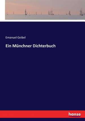 Ein Münchner Dichterbuch de Emanuel Geibel