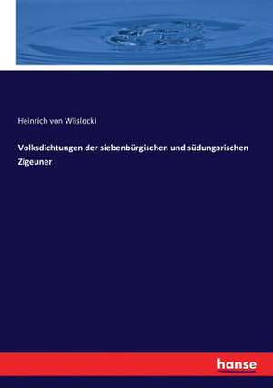 Volksdichtungen der siebenbürgischen und südungarischen Zigeuner de Heinrich Von Wlislocki