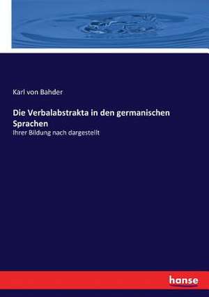 Die Verbalabstrakta in den germanischen Sprachen de Karl Von Bahder