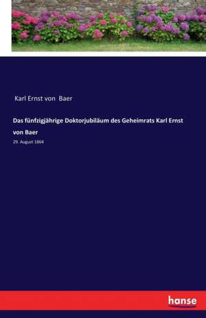 Das fünfzigjährige Doktorjubiläum des Geheimrats Karl Ernst von Baer de Karl Ernst Von Baer