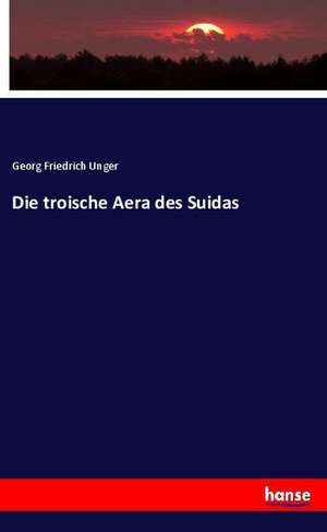 Die troische Aera des Suidas de Georg Friedrich Unger