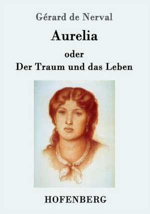 Aurelia oder Der Traum und das Leben de Gérard De Nerval