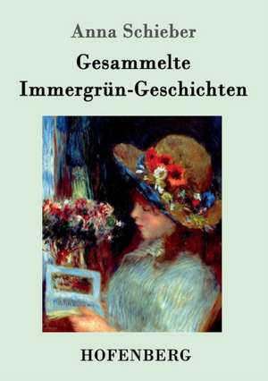 Gesammelte Immergrün-Geschichten de Anna Schieber