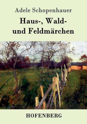 Haus-, Wald- und Feldmärchen de Adele Schopenhauer